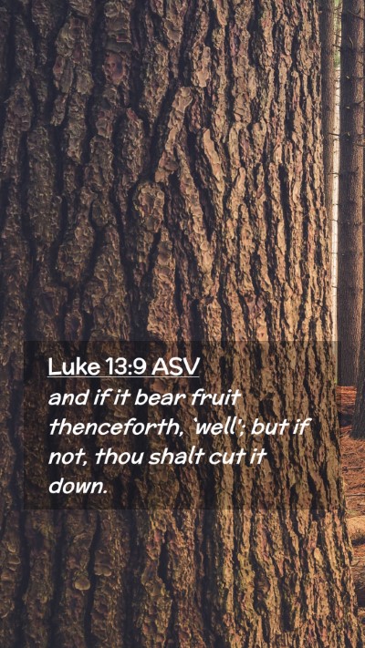 Picture 02 - Luke 13:9 ASV Mobile Phone Wallpaper - and if it bear fruit thenceforth, `well'; but if - Mobile Bible Verse Wallpaper