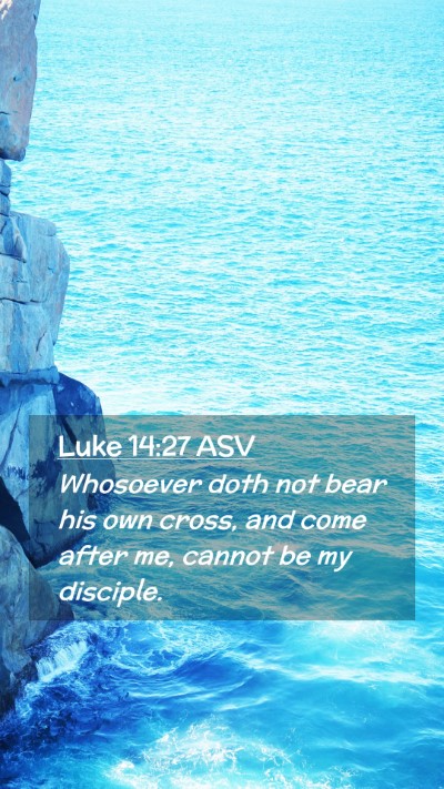 Picture 02 - Luke 14:27 ASV Mobile Phone Wallpaper - Whosoever doth not bear his own cross, and come - Mobile Bible Verse Wallpaper