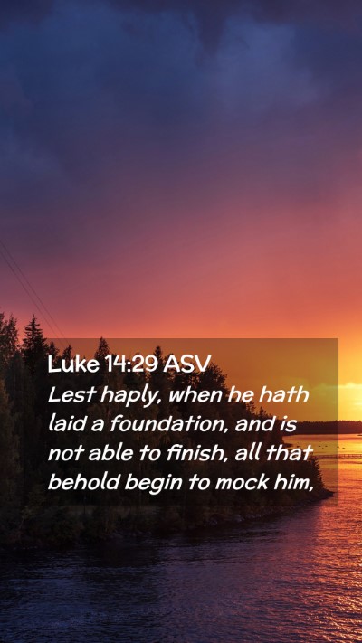 Picture 02 - Luke 14:29 ASV Mobile Phone Wallpaper - Lest haply, when he hath laid a foundation, and - Mobile Bible Verse Wallpaper