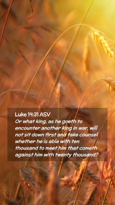 Picture 02 - Luke 14:31 ASV Mobile Phone Wallpaper - Or what king, as he goeth to encounter another - Mobile Bible Verse Wallpaper