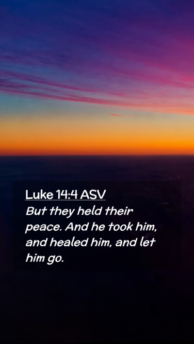 Picture 02 - Luke 14:4 ASV Mobile Phone Wallpaper - But they held their peace. And he took him, and - Mobile Bible Verse Wallpaper