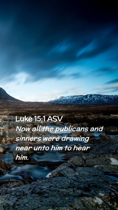 Picture 02 - Luke 15:1 ASV Mobile Phone Wallpaper - Now all the publicans and sinners were drawing - Mobile Bible Verse Wallpaper