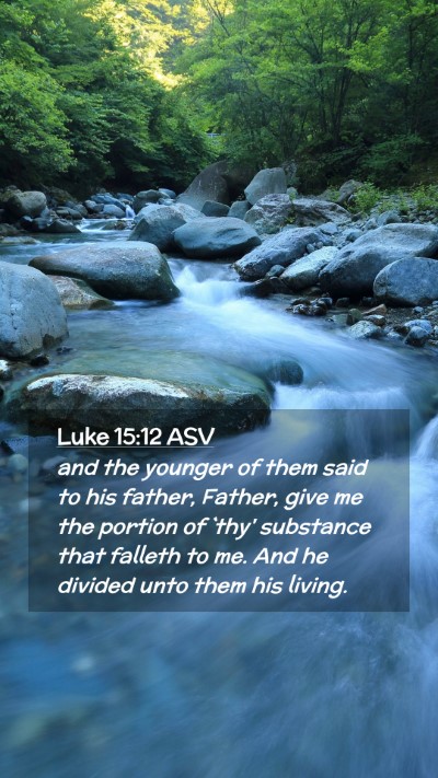 Picture 02 - Luke 15:12 ASV Mobile Phone Wallpaper - and the younger of them said to his father, - Mobile Bible Verse Wallpaper