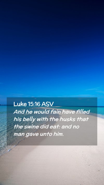 Picture 02 - Luke 15:16 ASV Mobile Phone Wallpaper - And he would fain have filled his belly with the - Mobile Bible Verse Wallpaper
