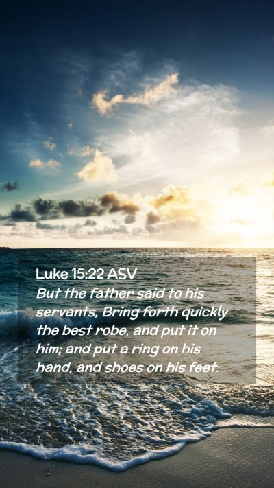 Picture 02 - Luke 15:22 ASV Mobile Phone Wallpaper - But the father said to his servants, Bring forth - Mobile Bible Verse Wallpaper