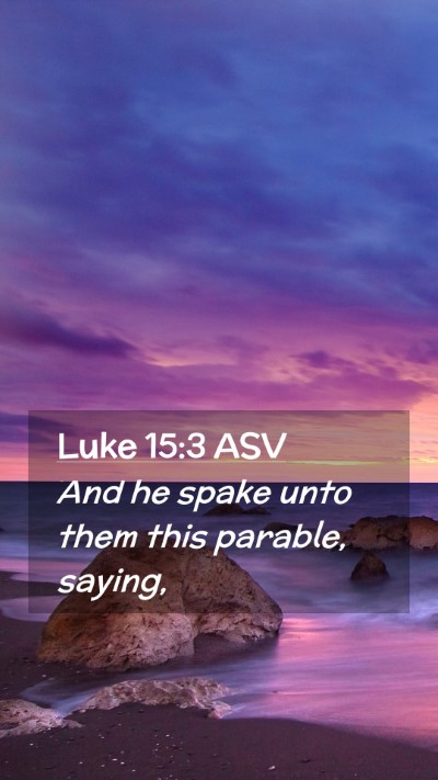 Picture 02 - Luke 15:3 ASV Mobile Phone Wallpaper - And he spake unto them this parable, - Mobile Bible Verse Wallpaper