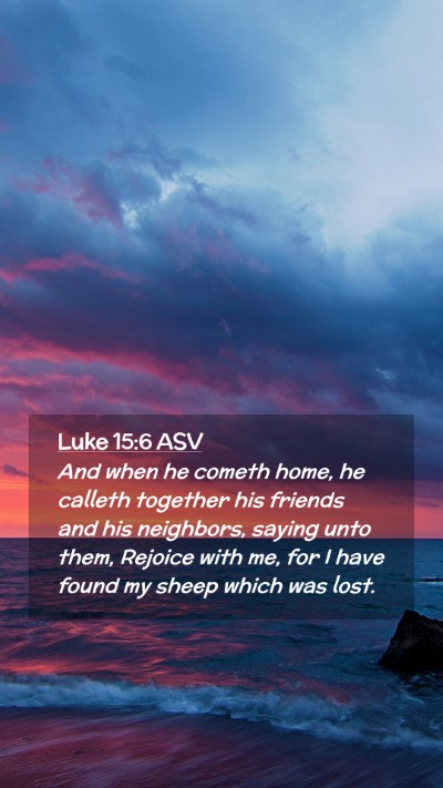 Picture 02 - Luke 15:6 ASV Mobile Phone Wallpaper - And when he cometh home, he calleth together his - Mobile Bible Verse Wallpaper