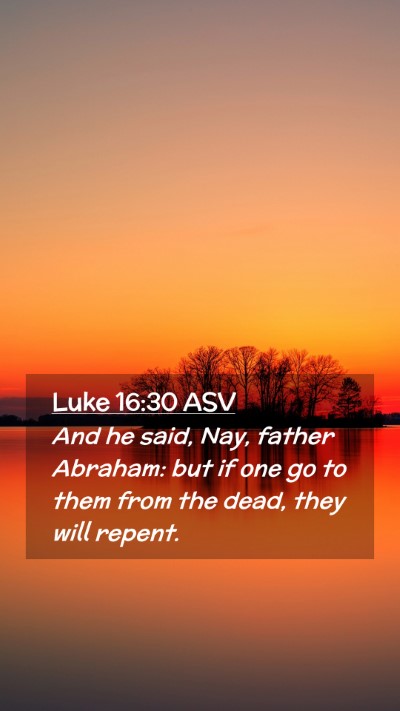 Picture 02 - Luke 16:30 ASV Mobile Phone Wallpaper - And he said, Nay, father Abraham: but if one go - Mobile Bible Verse Wallpaper