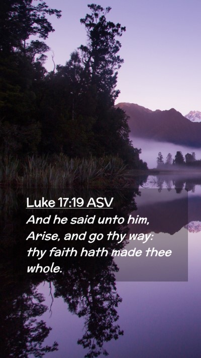 Picture 02 - Luke 17:19 ASV Mobile Phone Wallpaper - And he said unto him, Arise, and go thy way: thy - Mobile Bible Verse Wallpaper