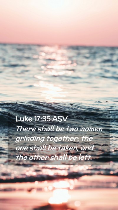 Picture 02 - Luke 17:35 ASV Mobile Phone Wallpaper - There shall be two women grinding together; the - Mobile Bible Verse Wallpaper