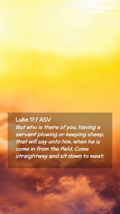 Picture 02 - Luke 17:7 ASV Mobile Phone Wallpaper - But who is there of you, having a servant plowing - Mobile Bible Verse Wallpaper
