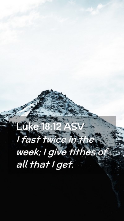 Picture 02 - Luke 18:12 ASV Mobile Phone Wallpaper - I fast twice in the week; I give tithes of all - Mobile Bible Verse Wallpaper