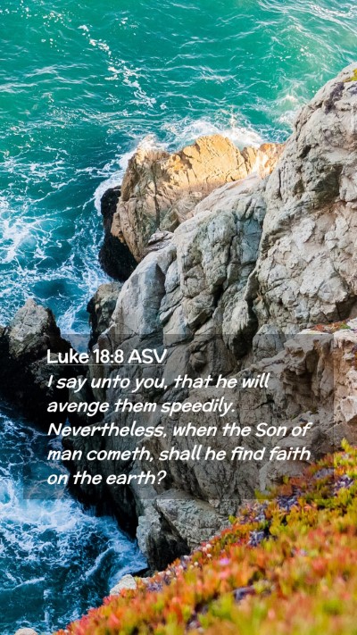 Picture 02 - Luke 18:8 ASV Mobile Phone Wallpaper - I say unto you, that he will avenge them - Mobile Bible Verse Wallpaper