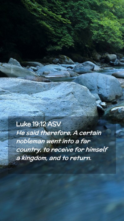 Picture 02 - Luke 19:12 ASV Mobile Phone Wallpaper - He said therefore, A certain nobleman went into a - Mobile Bible Verse Wallpaper