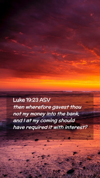 Picture 02 - Luke 19:23 ASV Mobile Phone Wallpaper - then wherefore gavest thou not my money into the - Mobile Bible Verse Wallpaper