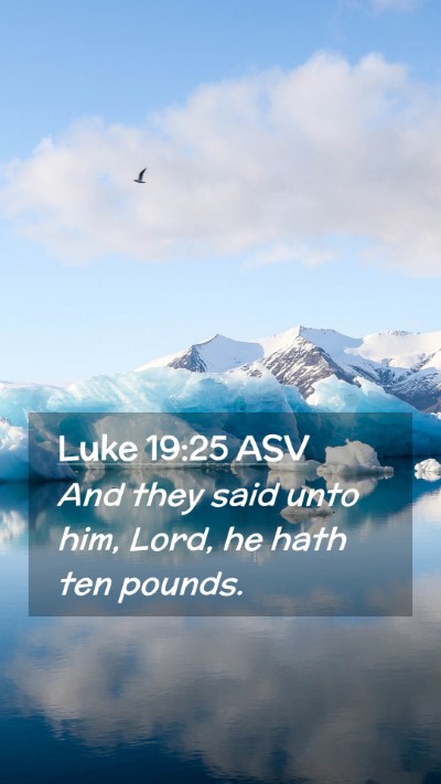 Picture 02 - Luke 19:25 ASV Mobile Phone Wallpaper - And they said unto him, Lord, he hath ten - Mobile Bible Verse Wallpaper
