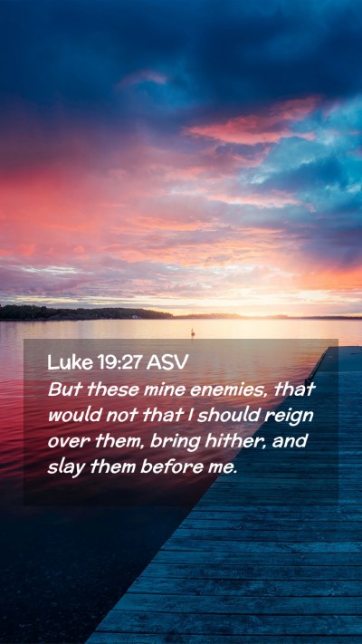 Picture 02 - Luke 19:27 ASV Mobile Phone Wallpaper - But these mine enemies, that would not that I - Mobile Bible Verse Wallpaper