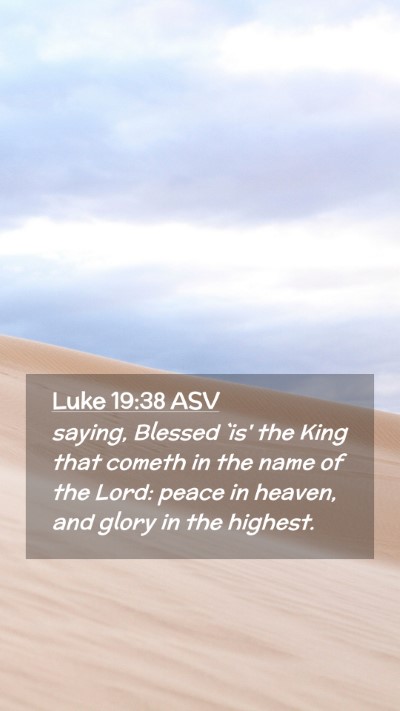 Picture 02 - Luke 19:38 ASV Mobile Phone Wallpaper - saying, Blessed `is' the King that cometh in the - Mobile Bible Verse Wallpaper