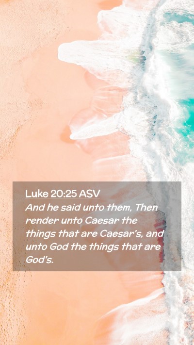 Picture 02 - Luke 20:25 ASV Mobile Phone Wallpaper - And he said unto them, Then render unto Caesar - Mobile Bible Verse Wallpaper