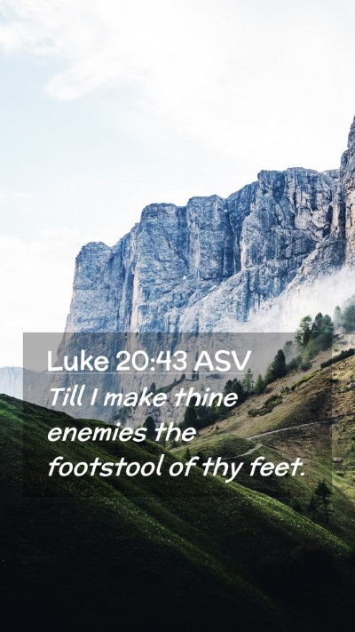 Picture 02 - Luke 20:43 ASV Mobile Phone Wallpaper - Till I make thine enemies the footstool of thy - Mobile Bible Verse Wallpaper