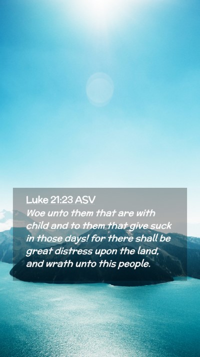 Picture 02 - Luke 21:23 ASV Mobile Phone Wallpaper - Woe unto them that are with child and to them - Mobile Bible Verse Wallpaper