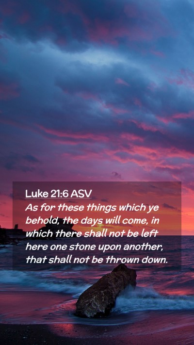 Picture 02 - Luke 21:6 ASV Mobile Phone Wallpaper - As for these things which ye behold, the days - Mobile Bible Verse Wallpaper
