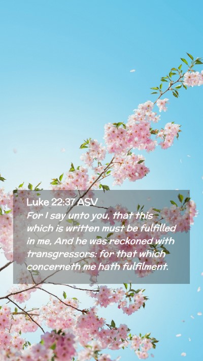Picture 02 - Luke 22:37 ASV Mobile Phone Wallpaper - For I say unto you, that this which is written - Mobile Bible Verse Wallpaper