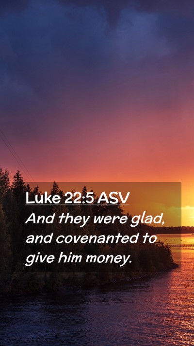 Picture 02 - Luke 22:5 ASV Mobile Phone Wallpaper - And they were glad, and covenanted to give him - Mobile Bible Verse Wallpaper