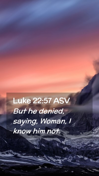 Picture 02 - Luke 22:57 ASV Mobile Phone Wallpaper - But he denied, saying, Woman, I know him - Mobile Bible Verse Wallpaper