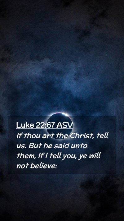 Picture 02 - Luke 22:67 ASV Mobile Phone Wallpaper - If thou art the Christ, tell us. But he said unto - Mobile Bible Verse Wallpaper