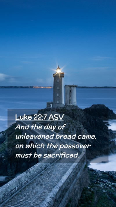 Picture 02 - Luke 22:7 ASV Mobile Phone Wallpaper - And the day of unleavened bread came, on which - Mobile Bible Verse Wallpaper