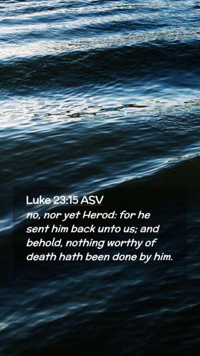 Picture 02 - Luke 23:15 ASV Mobile Phone Wallpaper - no, nor yet Herod: for he sent him back unto us; - Mobile Bible Verse Wallpaper