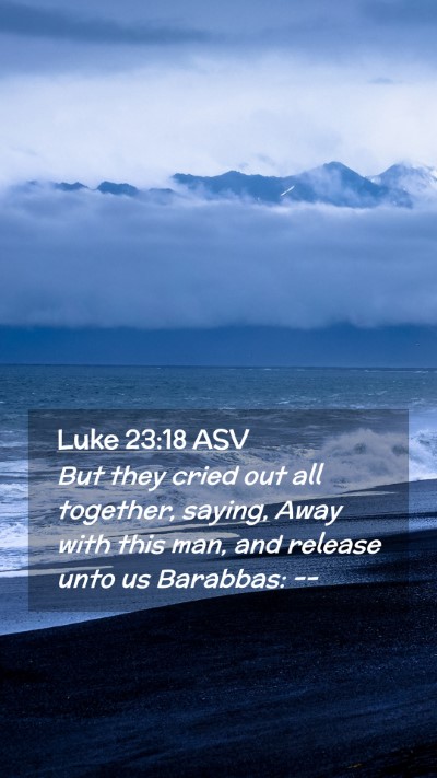 Picture 02 - Luke 23:18 ASV Mobile Phone Wallpaper - But they cried out all together, saying, Away - Mobile Bible Verse Wallpaper