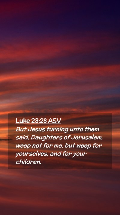 Picture 02 - Luke 23:28 ASV Mobile Phone Wallpaper - But Jesus turning unto them said, Daughters of - Mobile Bible Verse Wallpaper