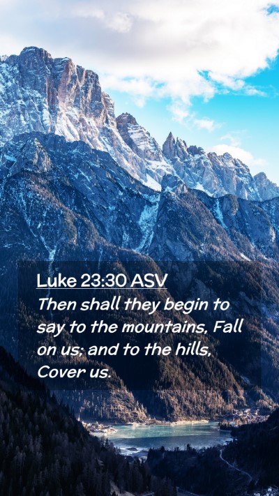 Picture 02 - Luke 23:30 ASV Mobile Phone Wallpaper - Then shall they begin to say to the mountains, - Mobile Bible Verse Wallpaper