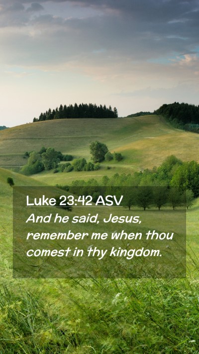 Picture 02 - Luke 23:42 ASV Mobile Phone Wallpaper - And he said, Jesus, remember me when thou comest - Mobile Bible Verse Wallpaper