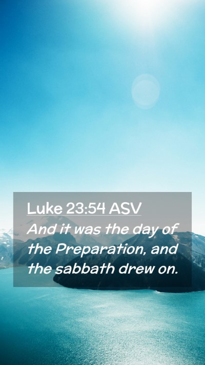Picture 02 - Luke 23:54 ASV Mobile Phone Wallpaper - And it was the day of the Preparation, and the - Mobile Bible Verse Wallpaper