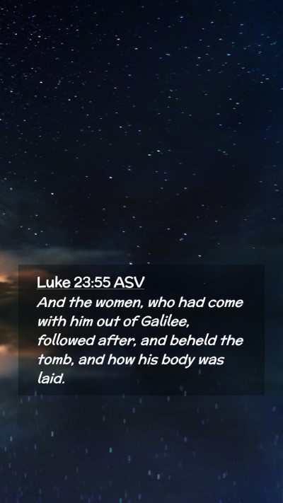 Picture 02 - Luke 23:55 ASV Mobile Phone Wallpaper - And the women, who had come with him out of - Mobile Bible Verse Wallpaper
