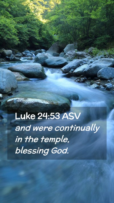 Picture 02 - Luke 24:53 ASV Mobile Phone Wallpaper - and were continually in the temple, blessing - Mobile Bible Verse Wallpaper