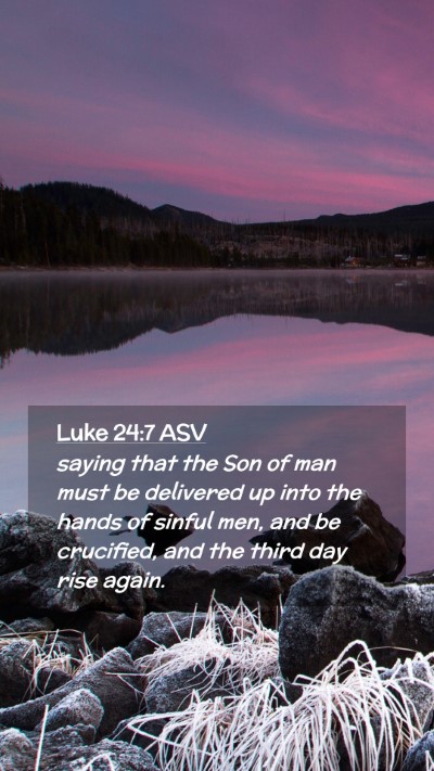 Picture 02 - Luke 24:7 ASV Mobile Phone Wallpaper - saying that the Son of man must be delivered up - Mobile Bible Verse Wallpaper