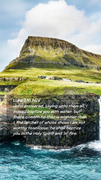 Picture 02 - Luke 3:16 ASV Mobile Phone Wallpaper - John answered, saying unto them all, I indeed - Mobile Bible Verse Wallpaper