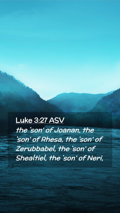 Picture 02 - Luke 3:27 ASV Mobile Phone Wallpaper - the `son' of Joanan, the `son' of Rhesa, the - Mobile Bible Verse Wallpaper