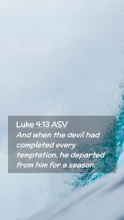 Picture 02 - Luke 4:13 ASV Mobile Phone Wallpaper - And when the devil had completed every - Mobile Bible Verse Wallpaper