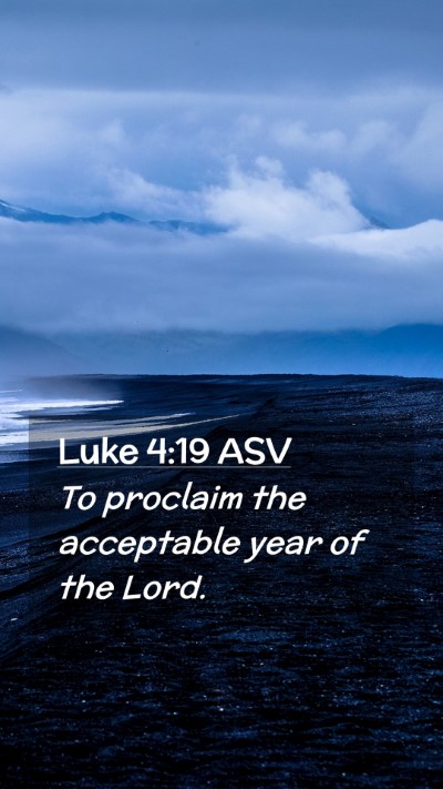 Picture 02 - Luke 4:19 ASV Mobile Phone Wallpaper - To proclaim the acceptable year of the - Mobile Bible Verse Wallpaper