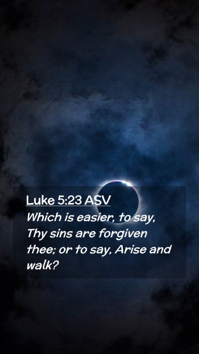 Picture 02 - Luke 5:23 ASV Mobile Phone Wallpaper - Which is easier, to say, Thy sins are forgiven - Mobile Bible Verse Wallpaper