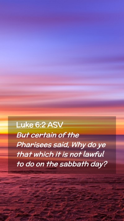 Picture 02 - Luke 6:2 ASV Mobile Phone Wallpaper - But certain of the Pharisees said, Why do ye that - Mobile Bible Verse Wallpaper