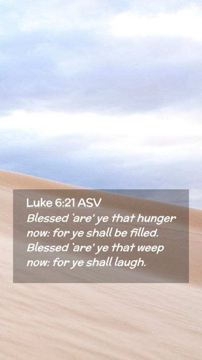Picture 02 - Luke 6:21 ASV Mobile Phone Wallpaper - Blessed `are' ye that hunger now: for ye shall be - Mobile Bible Verse Wallpaper