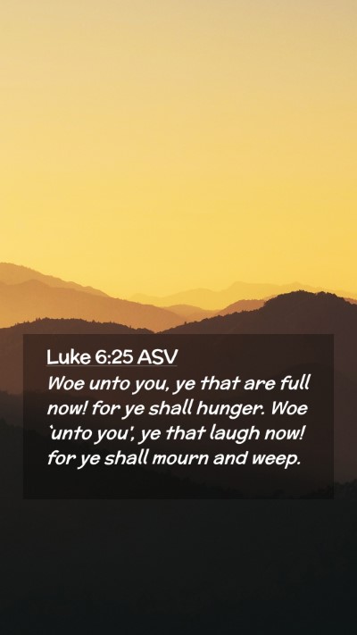 Picture 02 - Luke 6:25 ASV Mobile Phone Wallpaper - Woe unto you, ye that are full now! for ye shall - Mobile Bible Verse Wallpaper