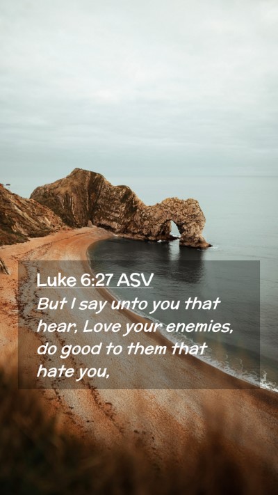 Picture 02 - Luke 6:27 ASV Mobile Phone Wallpaper - But I say unto you that hear, Love your enemies, - Mobile Bible Verse Wallpaper