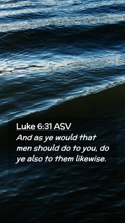 Picture 02 - Luke 6:31 ASV Mobile Phone Wallpaper - And as ye would that men should do to you, do ye - Mobile Bible Verse Wallpaper